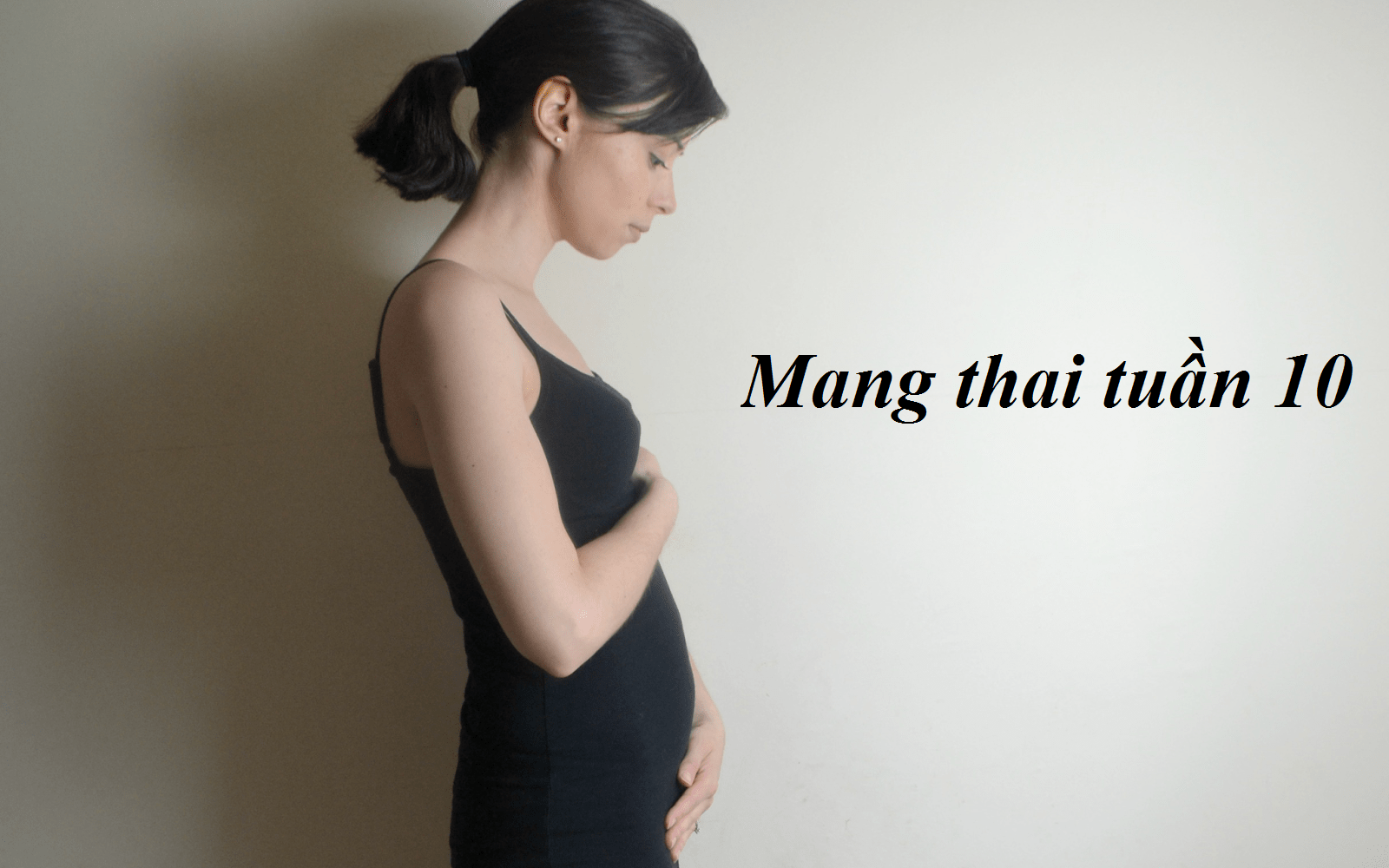 Mang thai tuần 10: Cảm giác buồn nôn và mệt mỏi sẽ dần biến mất
